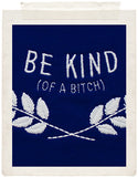 BE KIND (of a bitch)