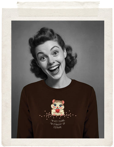 I’M NOT SUGAR. I’M STRAIGHT UP COCAINE.