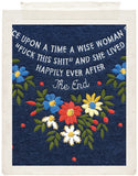 ONCE UPON A TIME A WISE WOMAN SAID FUCK THIS SHIT AND...